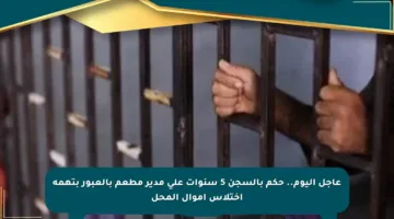 عاجل اليوم.. حكم بالسجن 5 سنوات على مدير مطعم بالعبور بتهمة اختلاس أموال المحل